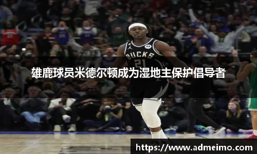 雄鹿球员米德尔顿成为湿地主保护倡导者