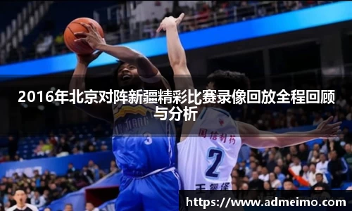 2016年北京对阵新疆精彩比赛录像回放全程回顾与分析