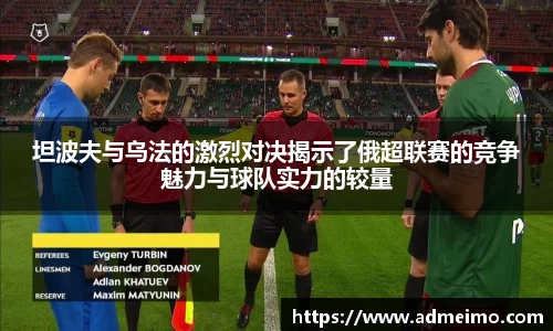 坦波夫与乌法的激烈对决揭示了俄超联赛的竞争魅力与球队实力的较量