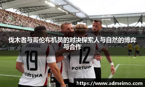 伐木者与哥伦布机员的对决探索人与自然的博弈与合作